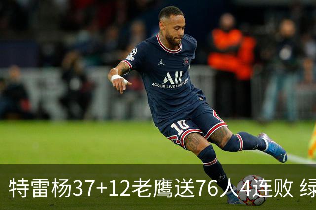 特雷杨37+12老鹰送76人4连败 绿军送奇才5连败