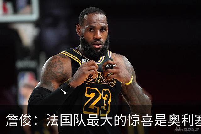 詹俊：法国队最大的惊喜是奥利塞，他完全有可能破贝利的助攻纪录